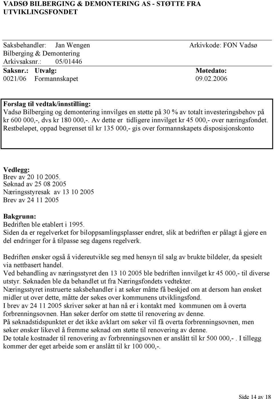 Av dette er tidligere innvilget kr 45 000,- over næringsfondet. Restbeløpet, oppad begrenset til kr 135 000,- gis over formannskapets disposisjonskonto Vedlegg: Brev av 20 10 2005.