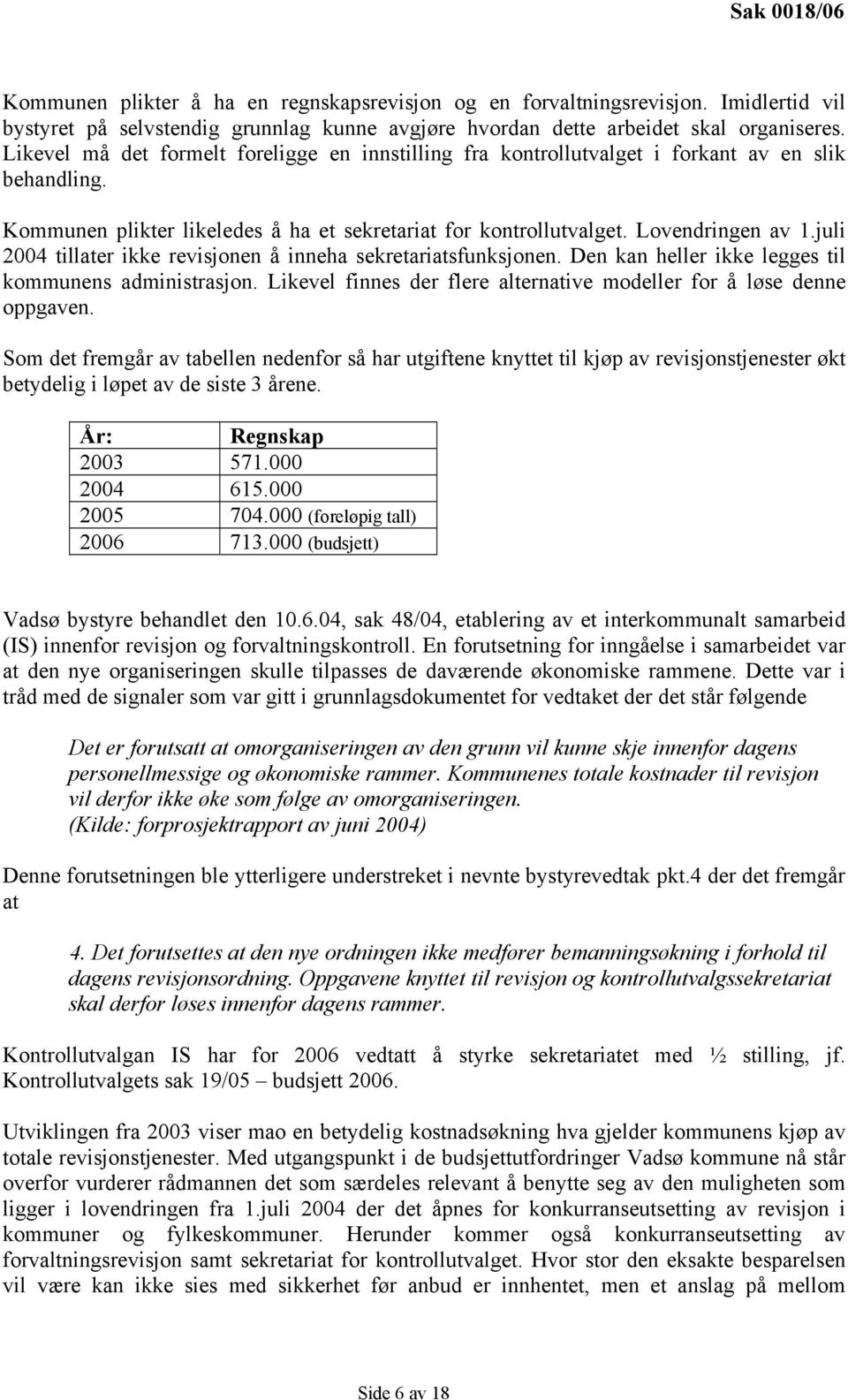 juli 2004 tillater ikke revisjonen å inneha sekretariatsfunksjonen. Den kan heller ikke legges til kommunens administrasjon. Likevel finnes der flere alternative modeller for å løse denne oppgaven.