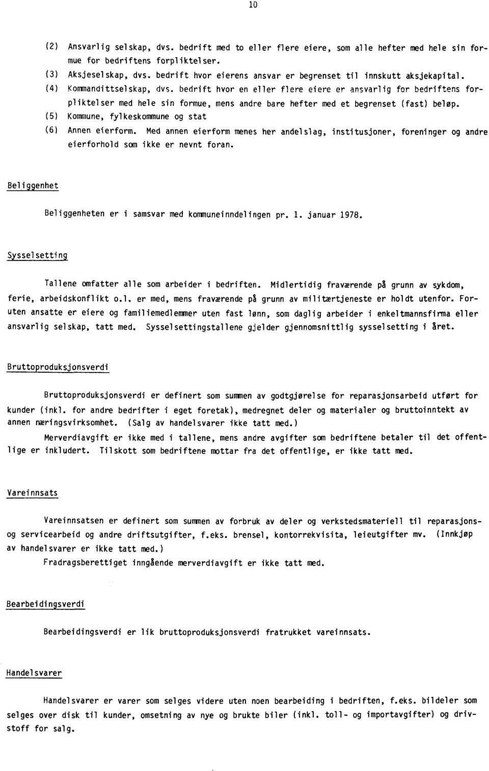 bedrift hvor en eller flere eiere er ansvarlig for bedriftens forpliktelser med hele sin formue, mens andre bare hefter med et begrenset (fast) beløp.