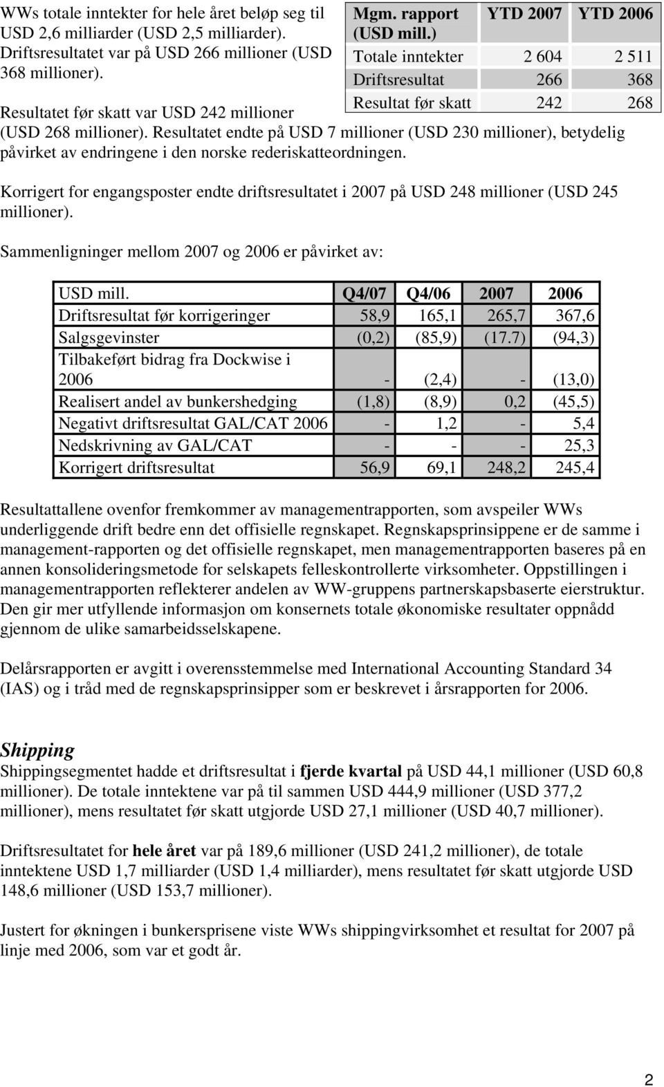 Korrigert for engangsposter endte driftsresultatet i 2007 på USD 248 millioner (USD 245 millioner). Sammenligninger mellom 2007 og 2006 er påvirket av: Mgm. rapport YTD 2007 YTD 2006 (USD mill.