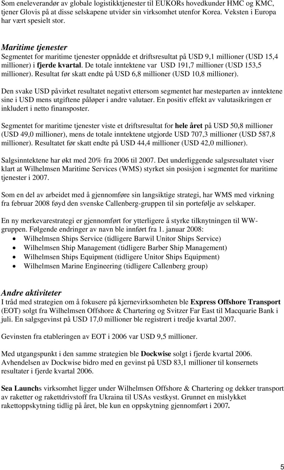 De totale inntektene var USD 191,7 millioner (USD 153,5 millioner). Resultat før skatt endte på USD 6,8 millioner (USD 10,8 millioner).