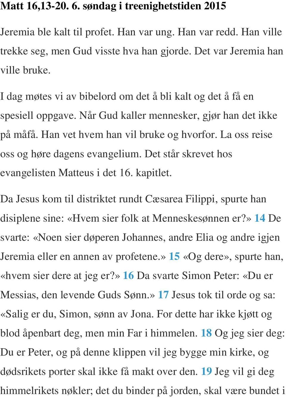 La oss reise oss og høre dagens evangelium. Det står skrevet hos evangelisten Matteus i det 16. kapitlet.