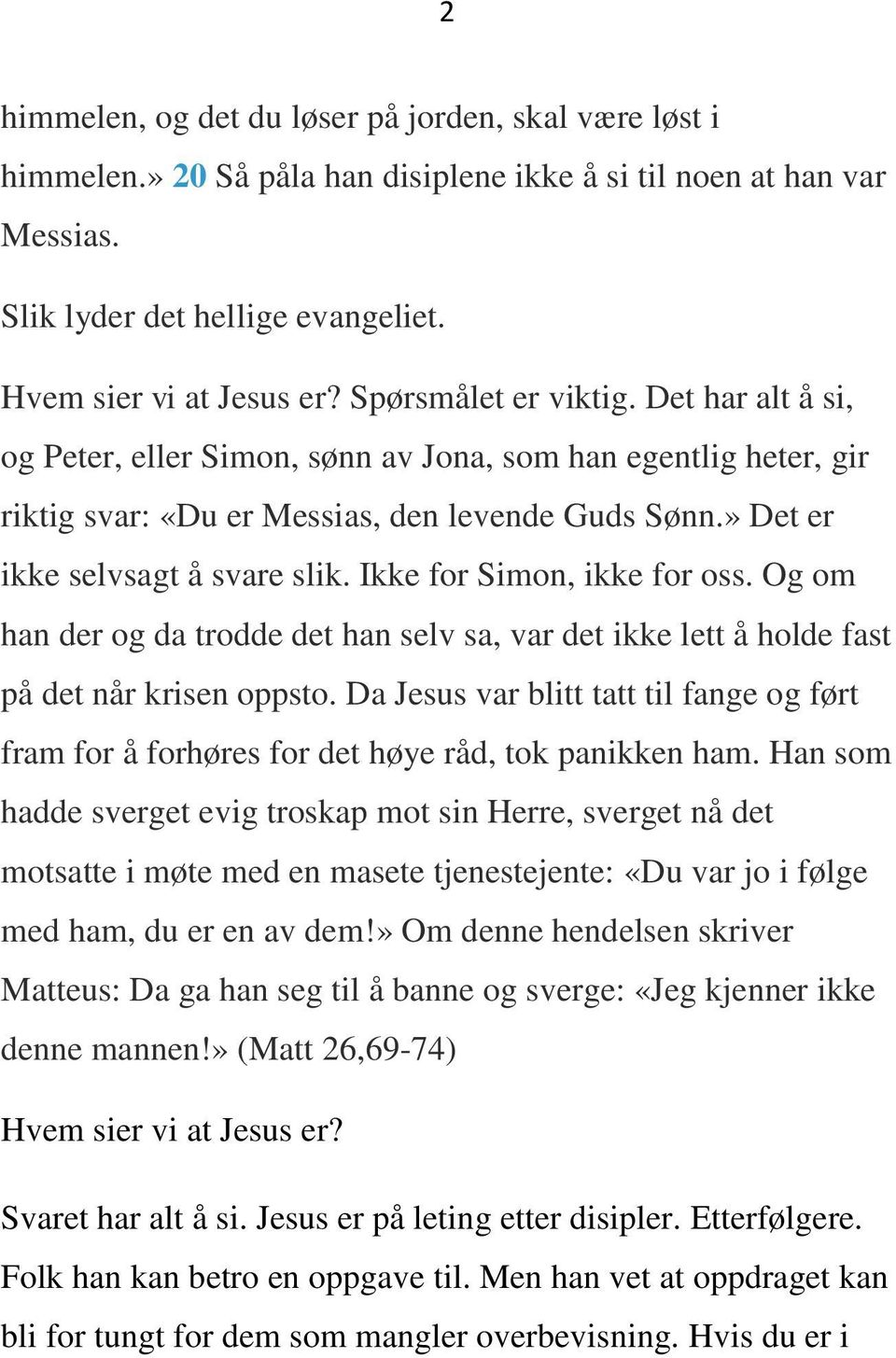 Ikke for Simon, ikke for oss. Og om han der og da trodde det han selv sa, var det ikke lett å holde fast på det når krisen oppsto.