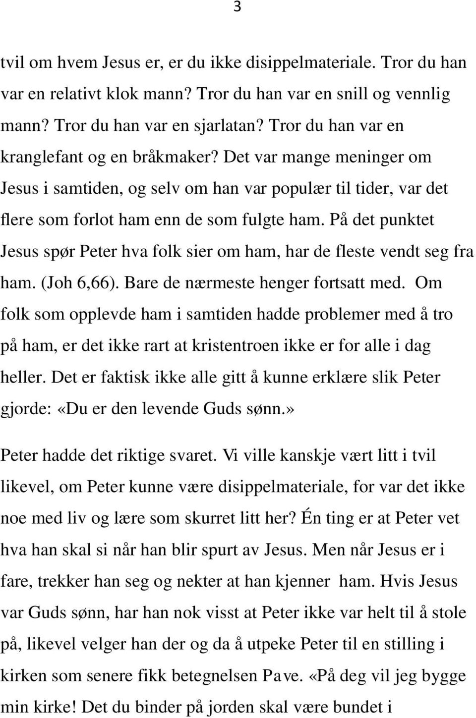 På det punktet Jesus spør Peter hva folk sier om ham, har de fleste vendt seg fra ham. (Joh 6,66). Bare de nærmeste henger fortsatt med.