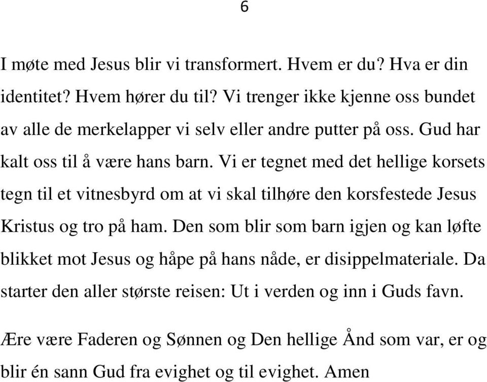 Vi er tegnet med det hellige korsets tegn til et vitnesbyrd om at vi skal tilhøre den korsfestede Jesus Kristus og tro på ham.