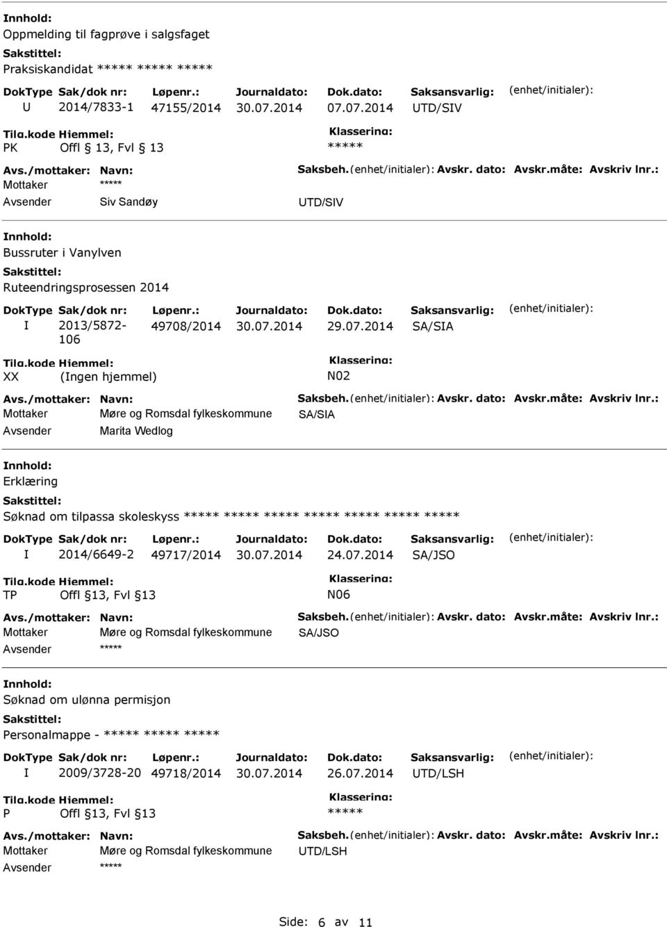 dato: Avskr.måte: Avskriv lnr.: Mottaker Møre og Romsdal fylkeskommune SA/SA Marita Wedlog Erklæring Søknad om tilpassa skoleskyss 2014/6649-2 49717/2014 24.07.2014 SA/JSO TP N06 Avs.