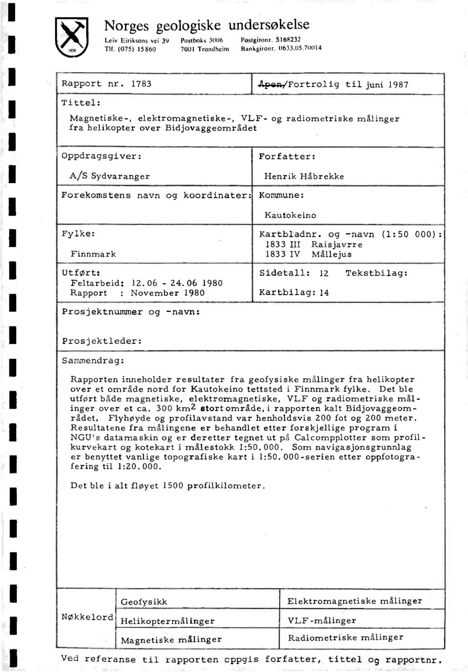 A/S Sydvaranger Forekomstens navn og koordinater: Forfatter: Henrik Håbrekke Kommune: Kautokeino Fylke: Finnrnark Utført: Feltarbeid: 12.06-24.06 1980 Rapport November 1980 Kartbladnr.