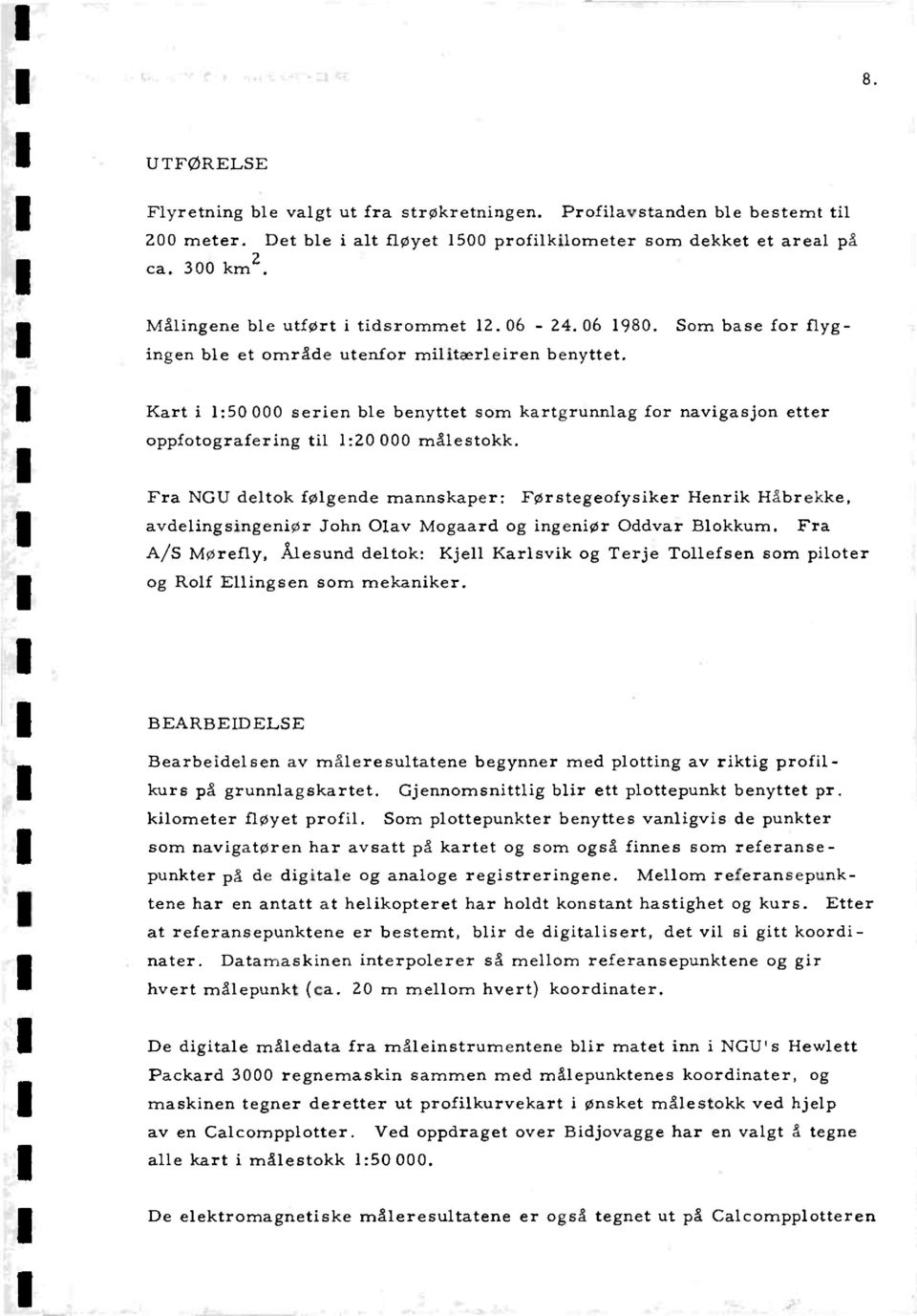 Kart i 1:50 000 serien ble benyttet som kartgrunnlag for navigasjon etter oppfotografering til 1:20 000 målestokk.