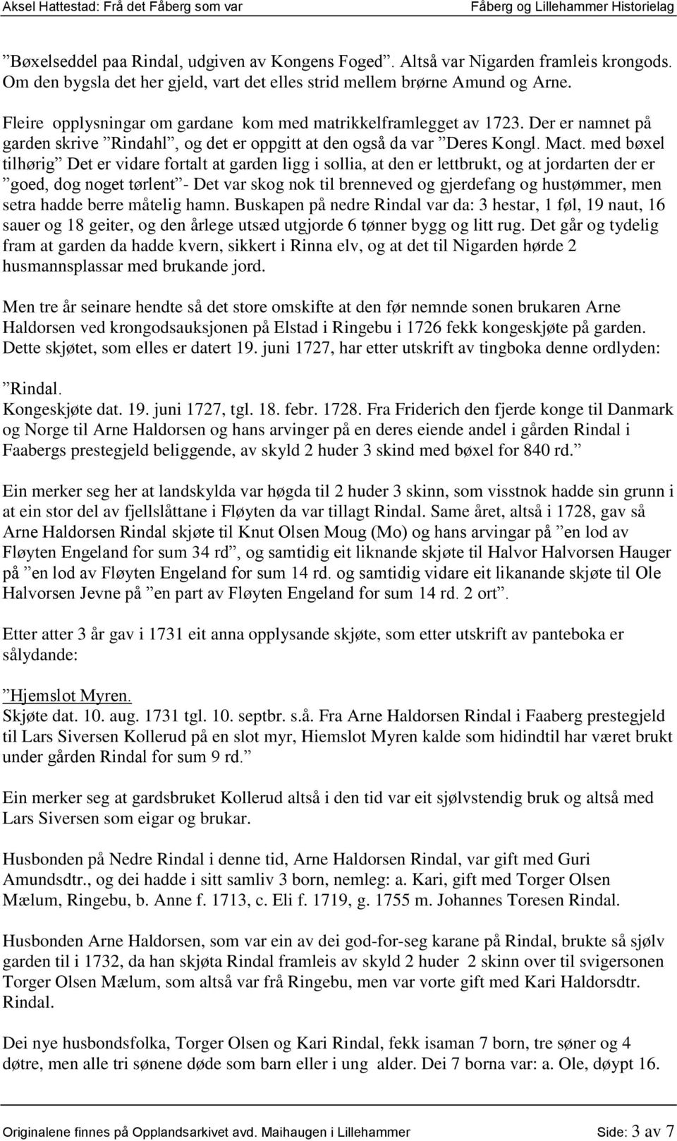 med bøxel tilhørig Det er vidare fortalt at garden ligg i sollia, at den er lettbrukt, og at jordarten der er goed, dog noget tørlent - Det var skog nok til brenneved og gjerdefang og hustømmer, men