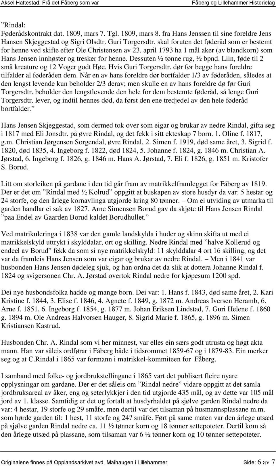 Dessuten ½ tønne rug, ½ bpnd. Liin, føde til 2 små kreature og 12 Voger godt Høe. Hvis Guri Torgersdtr. dør før begge hans foreldre tilfalder al føderåden dem.