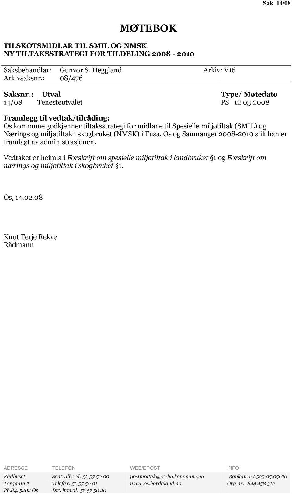 2008 Framlegg til vedtak/tilråding: Os kommune godkjenner tiltaksstrategi for midlane til Spesielle miljøtiltak (SMIL) og Nærings og miljøtiltak i skogbruket (NMSK) i Fusa, Os og Samnanger 2008-2010