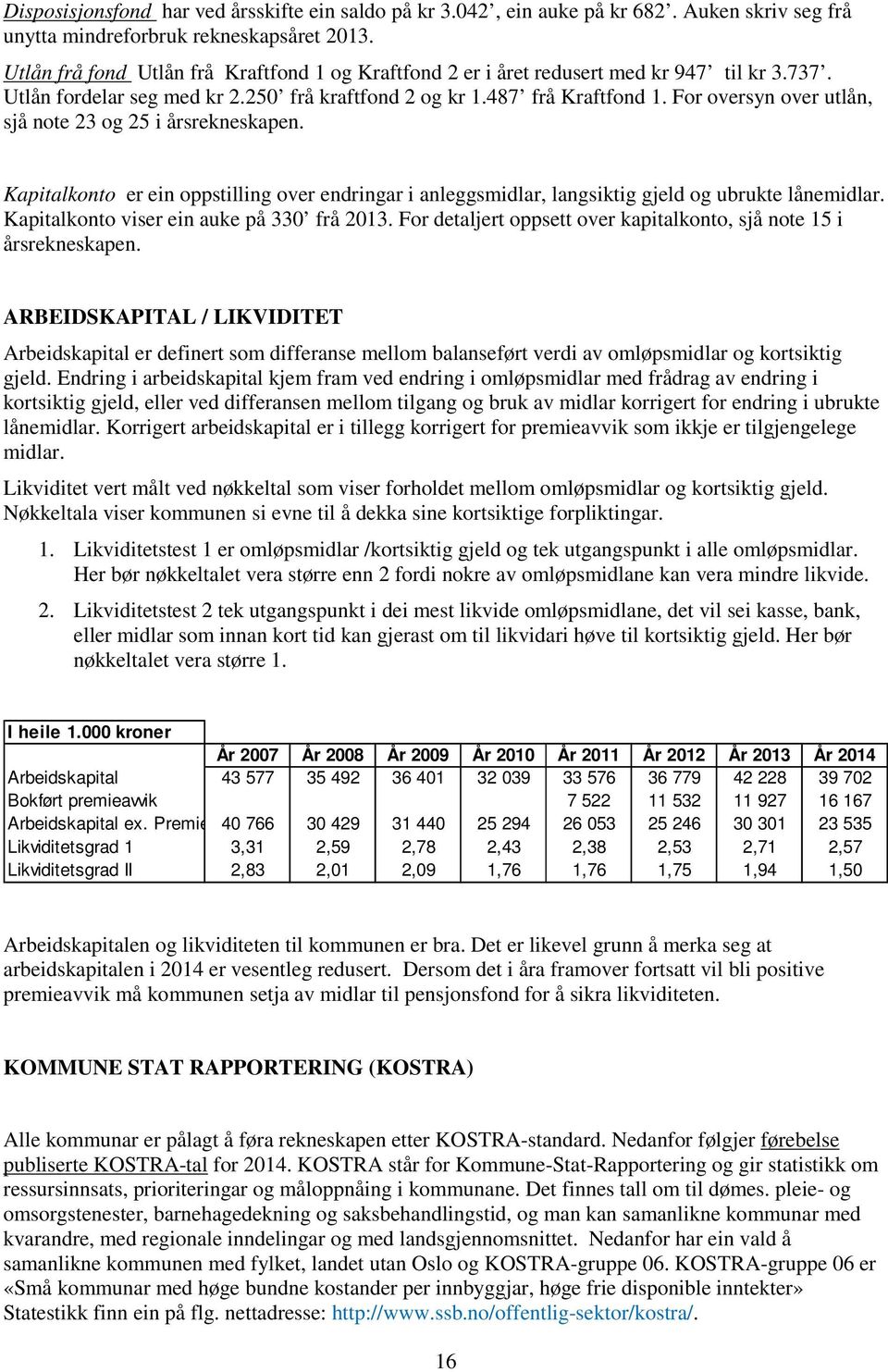 For oversyn over utlån, sjå note 23 og 25 i årsrekneskapen. Kapitalkonto er ein oppstilling over endringar i anleggsmidlar, langsiktig gjeld og ubrukte lånemidlar.