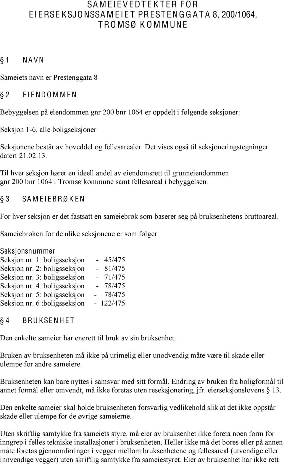 Til hver seksjon hører en ideell andel av eiendomsrett til grunneiendommen gnr 200 bnr 1064 i Tromsø kommune samt fellesareal i bebyggelsen.