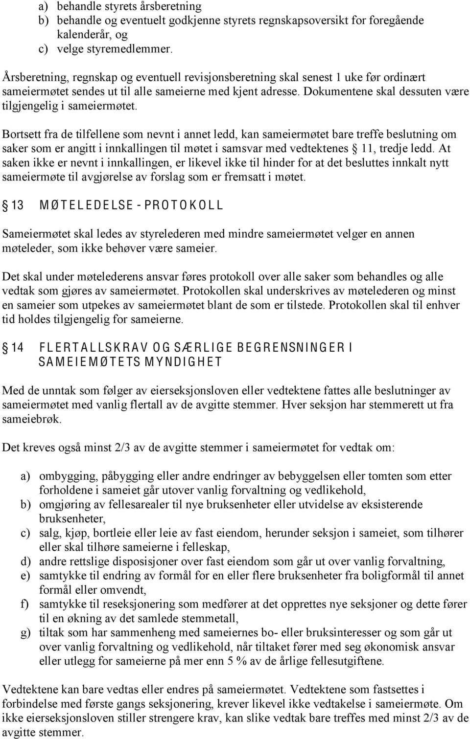 Dokumentene skal dessuten være tilgjengelig i sameiermøtet.