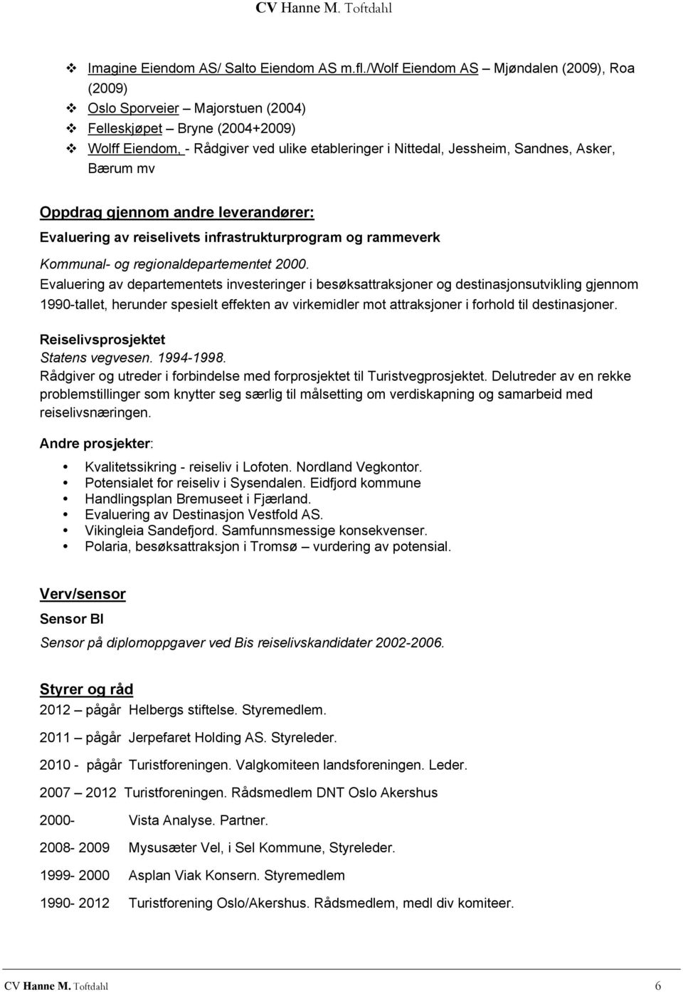 Bærum mv Oppdrag gjennom andre leverandører: Evaluering av reiselivets infrastrukturprogram og rammeverk Kommunal- og regionaldepartementet 2000.