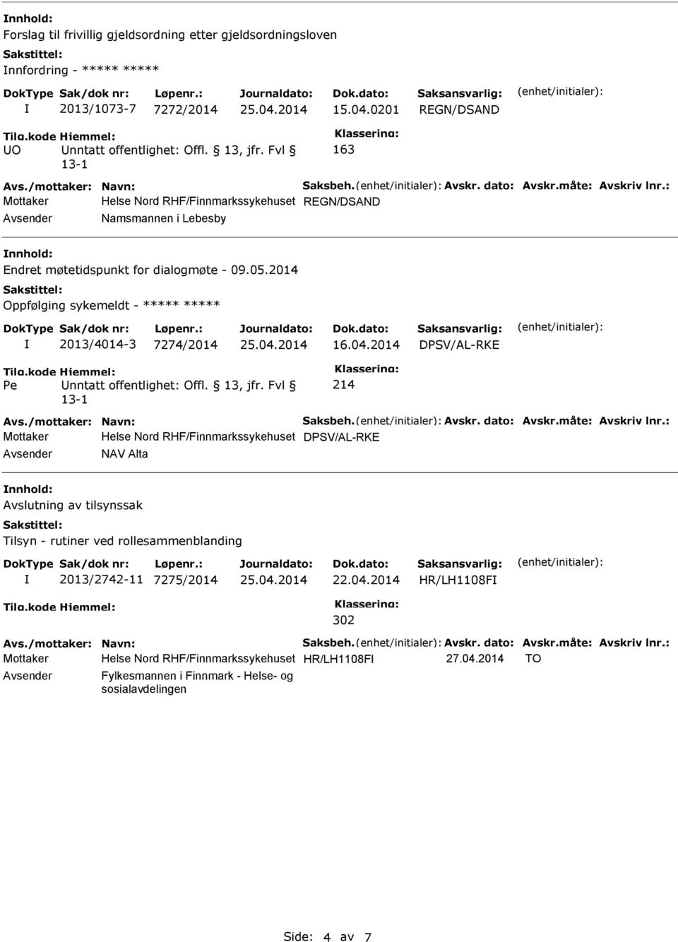 05.2014 Oppfølging sykemeldt - ***** ***** 2013/4014-3 7274/2014 16.04.2014 DPSV/AL-RKE Pe Unntatt offentlighet: Offl. 13, jfr. Fvl 13-1 214 Avs./mottaker: Navn: Saksbeh. Avskr. dato: Avskr.