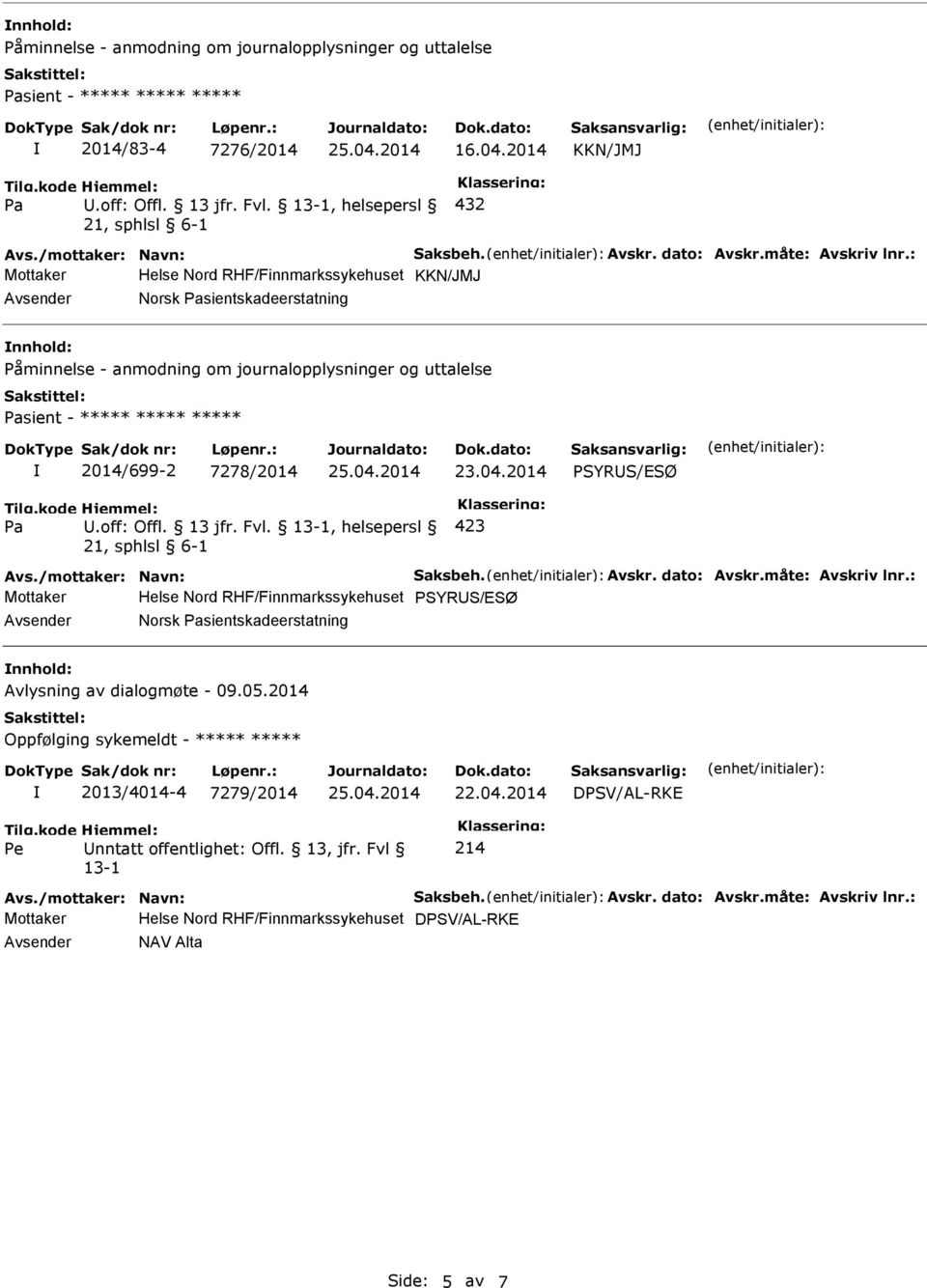 : Mottaker Helse Nord RHF/Finnmarkssykehuset KKN/JMJ Avsender Norsk sientskadeerstatning nnhold: Påminnelse - anmodning om journalopplysninger og uttalelse sient - ***** ***** ***** 2014/699-2