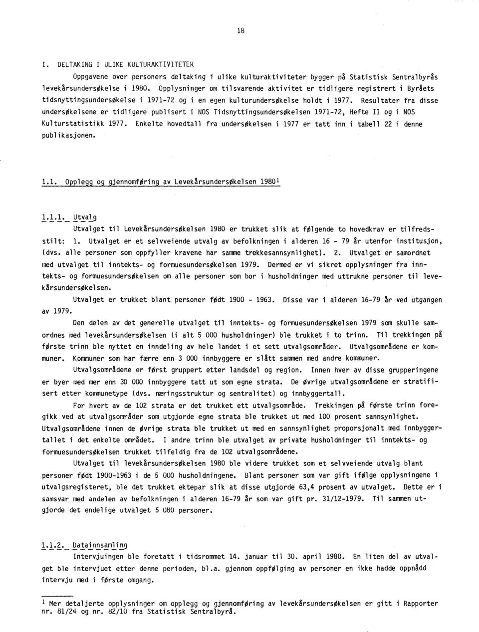 Resultater fra disse undersøkelsene er tidligere publisert i NOS Tidsnyttingsundersøkelsen 1971-72, Hefte II og i NOS Kulturstatistikk 1977.