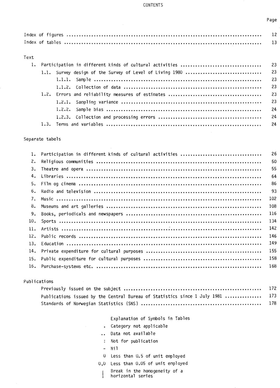 Participation in different kinds of cultural activities 26 2. Religious communities 50 3. Theatre and opera 55 4. Libraries 64 5. Film og cinema 86 6. Radio and television 93 7. Music 102 8.