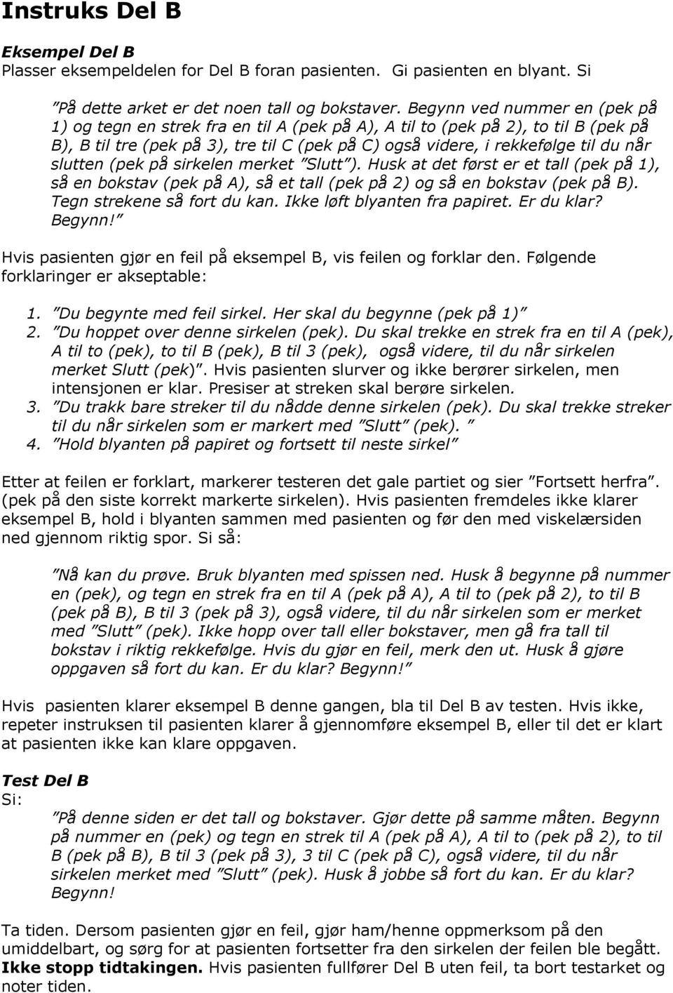 slutten (pek på sirkelen merket Slutt ). Husk at det først er et tall (pek på ), så en bokstav (pek på A), så et tall (pek på ) og så en bokstav (pek på B). Tegn strekene så fort du kan.