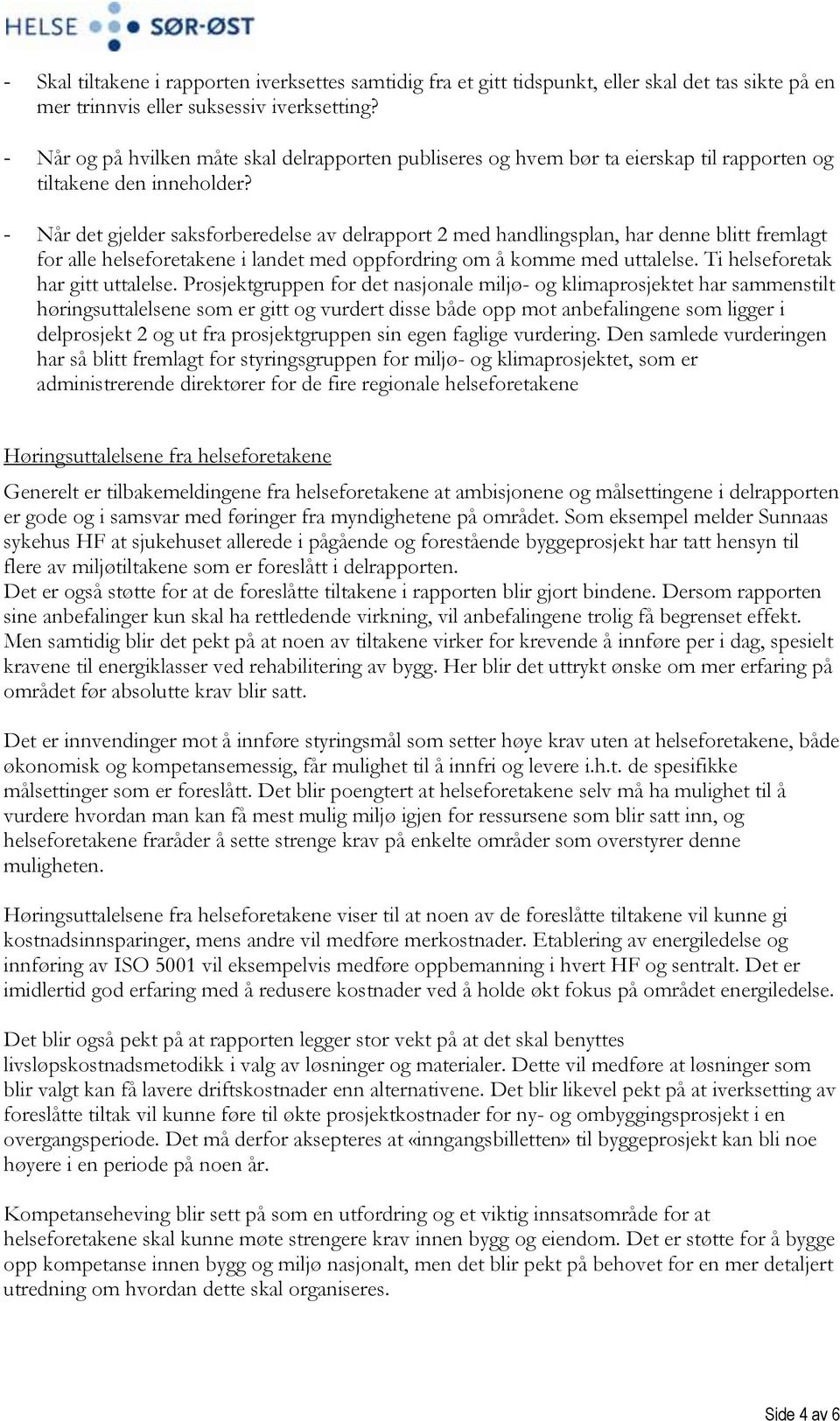 - Når det gjelder saksforberedelse av delrapport 2 med handlingsplan, har denne blitt fremlagt for alle helseforetakene i landet med oppfordring om å komme med uttalelse.