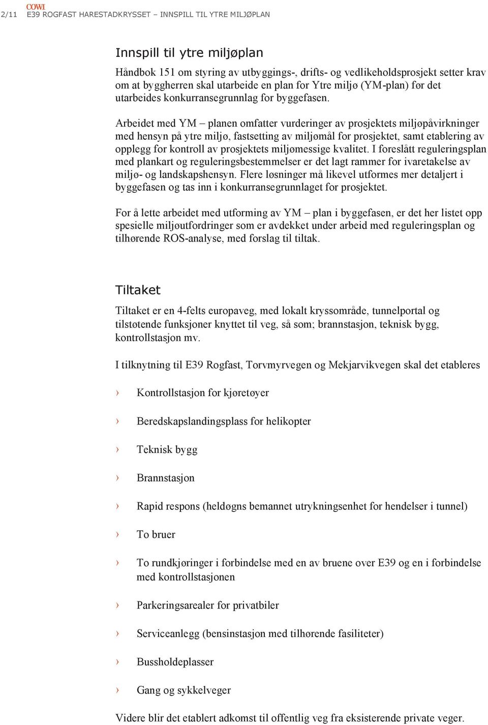 Arbeidet med YM planen omfatter vurderinger av prosjektets miljøpåvirkninger med hensyn på ytre miljø, fastsetting av miljømål for prosjektet, samt etablering av opplegg for kontroll av prosjektets