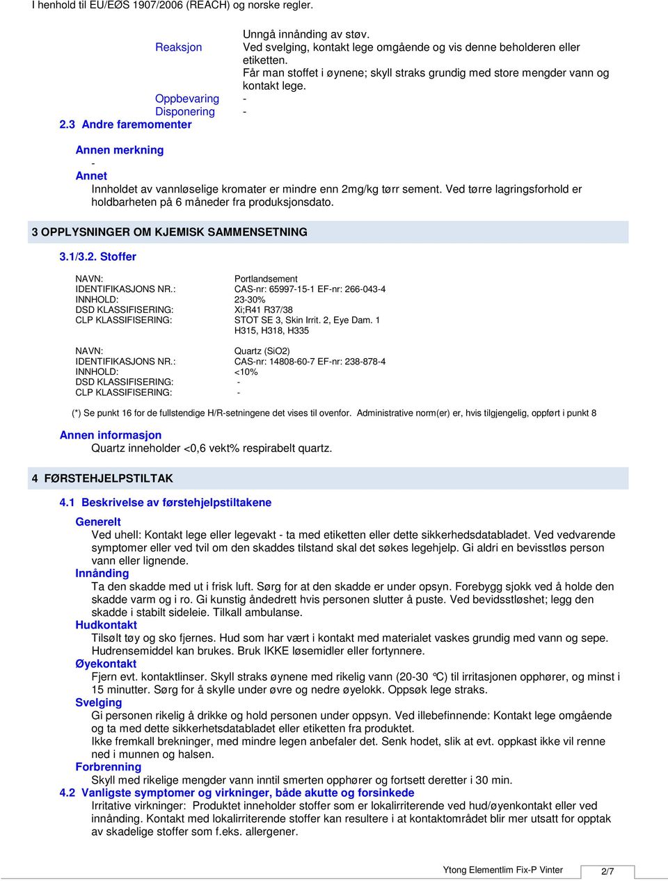 Ved tørre lagringsforhold er holdbarheten på 6 måneder fra produksjonsdato. 3 OPPLYSNINGER OM KJEMISK SAMMENSETNING 3.1/3.2. Stoffer NAVN: Portlandsement IDENTIFIKASJONS NR.