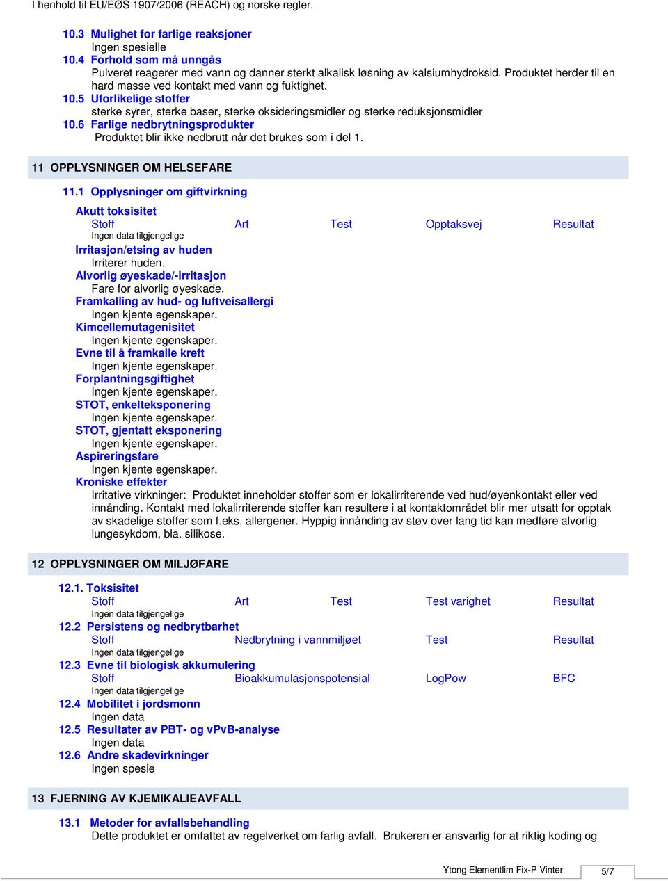 6 Farlige nedbrytningsprodukter Produktet blir ikke nedbrutt når det brukes som i del 1. 11 OPPLYSNINGER OM HELSEFARE 11.