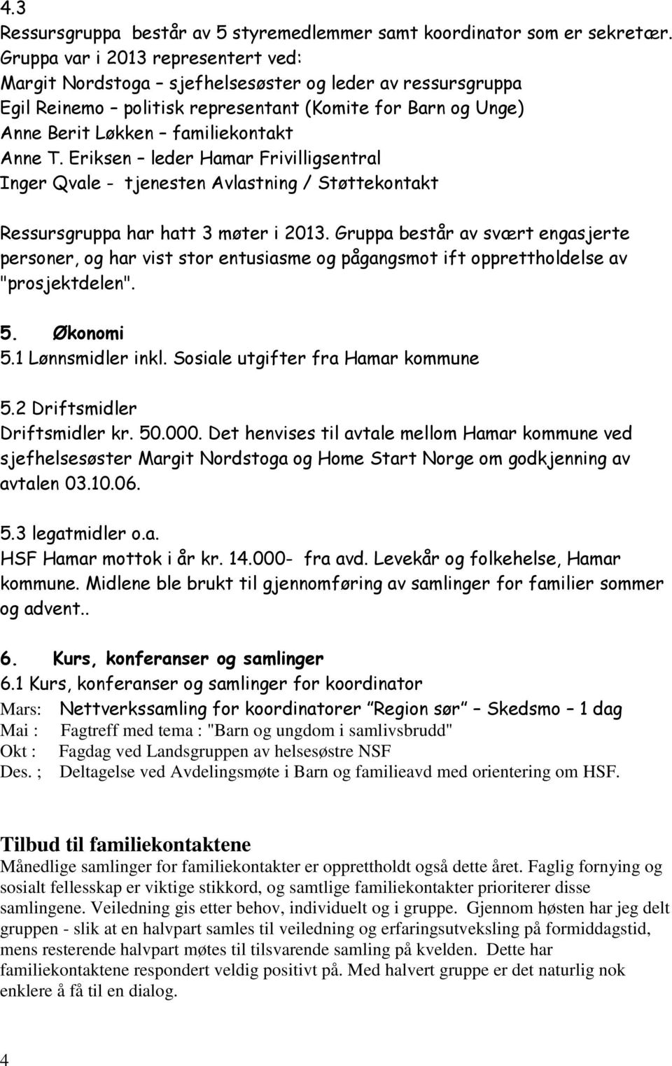 Eriksen leder Hamar Frivilligsentral Inger Qvale - tjenesten Avlastning / Støttekontakt Ressursgruppa har hatt 3 møter i 2013.