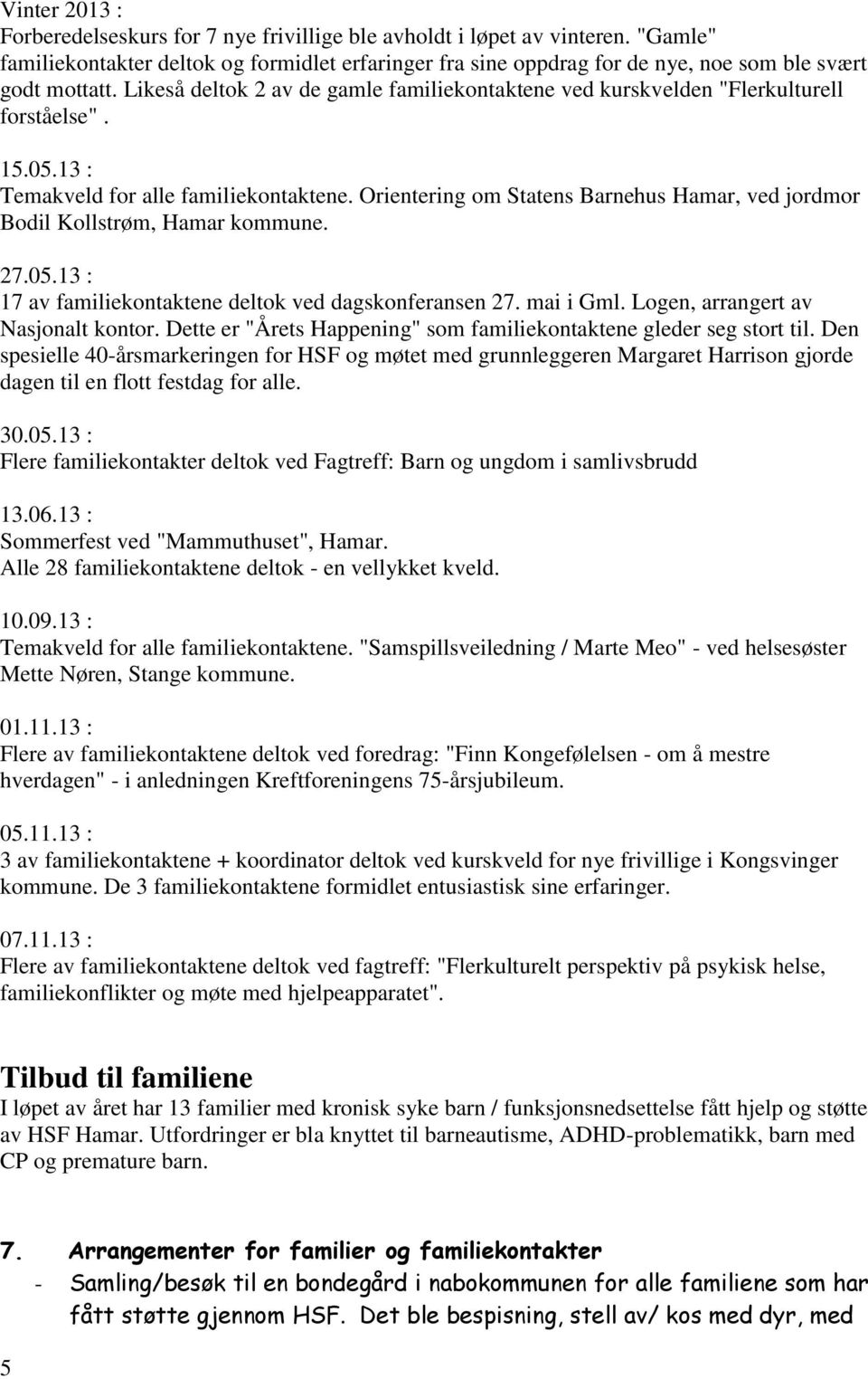 Likeså deltok 2 av de gamle familiekontaktene ved kurskvelden "Flerkulturell forståelse". 15.05.13 : Temakveld for alle familiekontaktene.