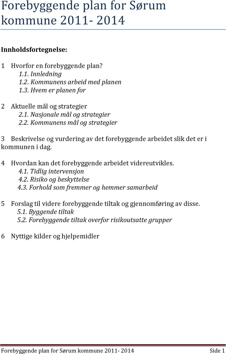 4 Hvordan kan det forebyggende arbeidet videreutvikles. 4.1. Tidlig intervensjon 4.2. Risiko og beskyttelse 4.3.