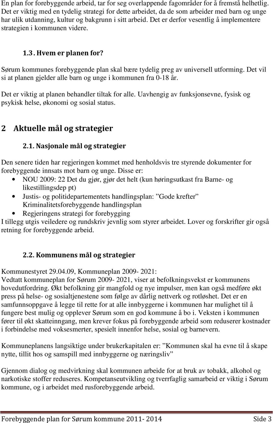 Det er derfor vesentlig å implementere strategien i kommunen videre. 1.3. Hvem er planen for? Sørum kommunes forebyggende plan skal bære tydelig preg av universell utforming.