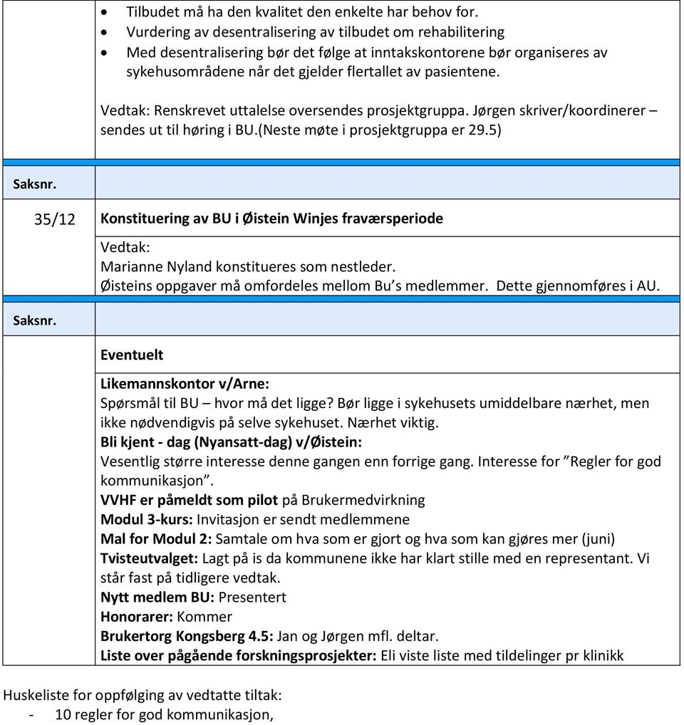 Vedtak: Renskrevet uttalelse oversendes prosjektgruppa. Jørgen skriver/koordinerer sendes ut til høring i BU.(Neste møte i prosjektgruppa er 29.