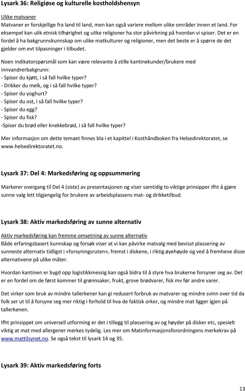 Det er en fordel å ha bakgrunnskunnskap om ulike matkulturer og religioner, men det beste er å spørre de det gjelder om evt tilpasninger i tilbudet.