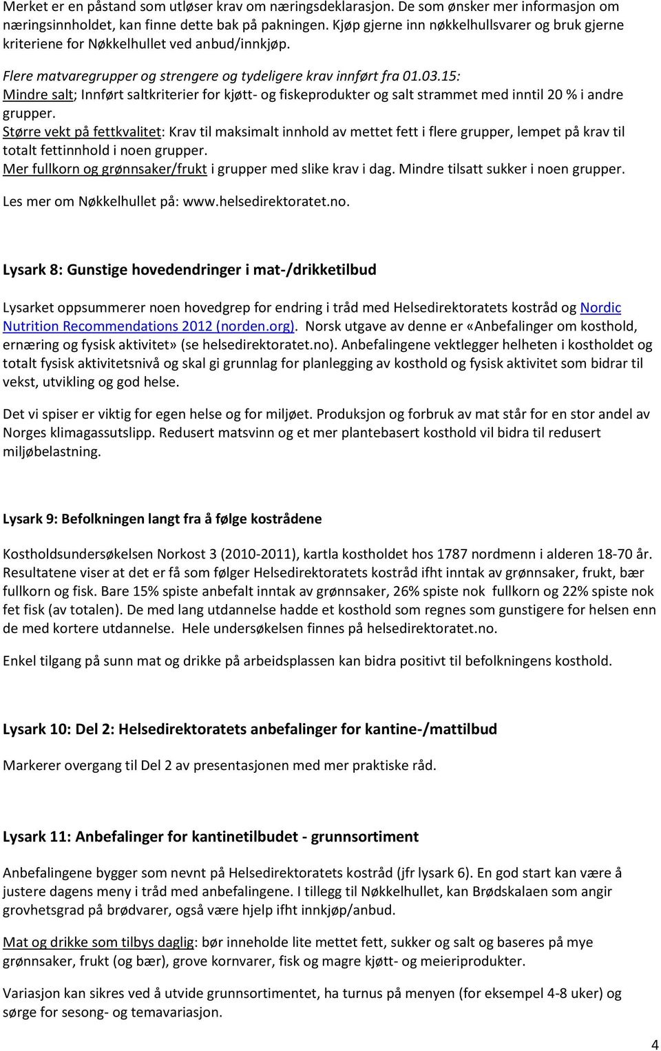 15: Mindre salt; Innført saltkriterier for kjøtt- og fiskeprodukter og salt strammet med inntil 20 % i andre grupper.