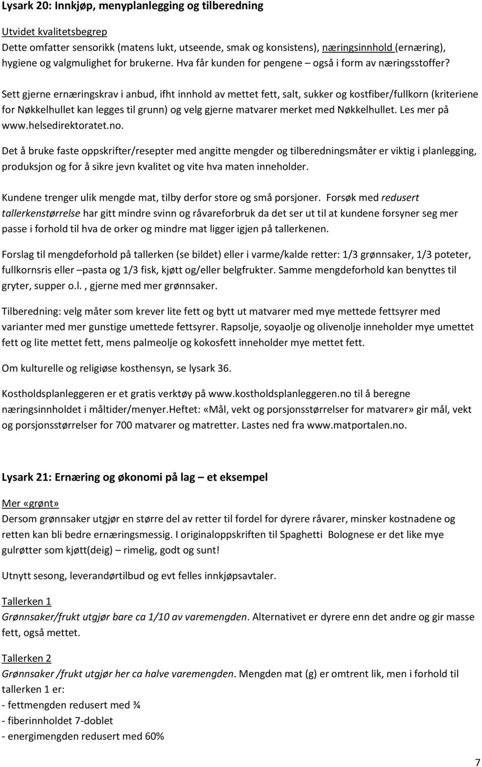 Sett gjerne ernæringskrav i anbud, ifht innhold av mettet fett, salt, sukker og kostfiber/fullkorn (kriteriene for Nøkkelhullet kan legges til grunn) og velg gjerne matvarer merket med Nøkkelhullet.