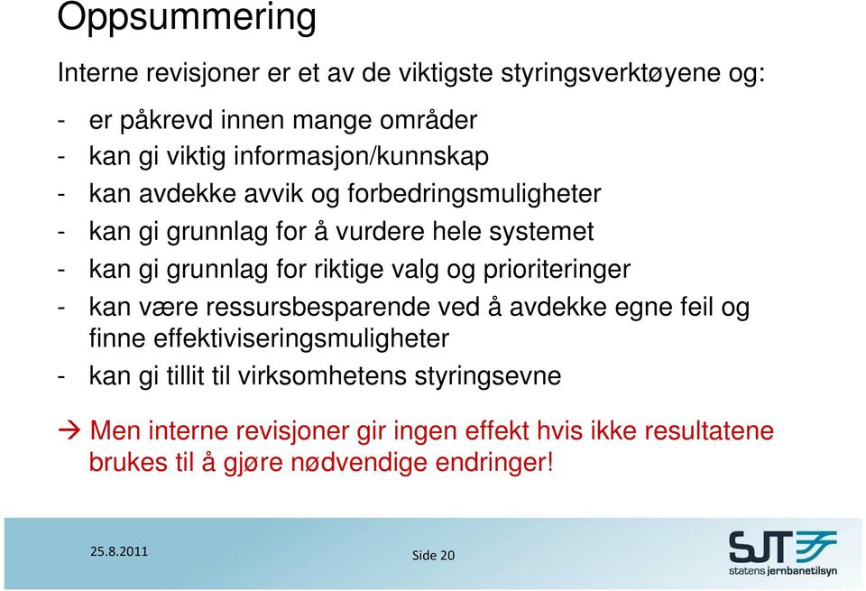 riktige valg og prioriteringer - kan være ressursbesparende ved å avdekke egne feil og finne effektiviseringsmuligheter - kan gi