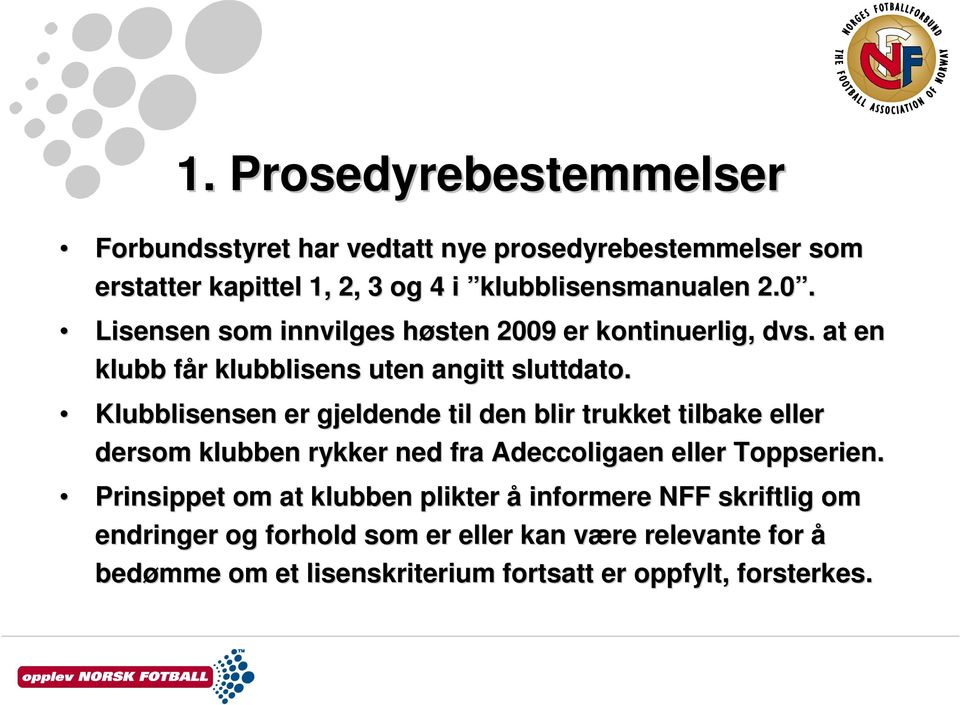 Klubblisensen er gjeldende til den blir trukket tilbake eller dersom klubben rykker ned fra Adeccoligaen eller Toppserien.