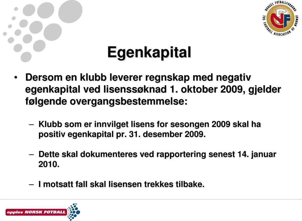 sesongen 2009 skal ha positiv egenkapital pr. 31. desember 2009.