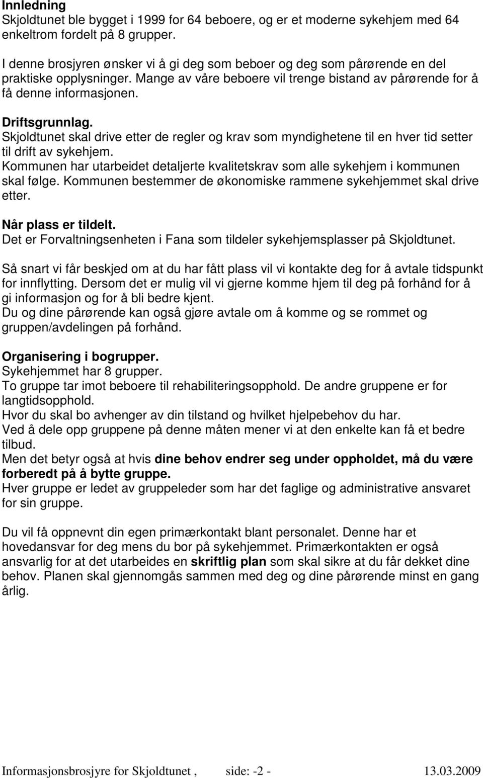 Skjoldtunet skal drive etter de regler og krav som myndighetene til en hver tid setter til drift av sykehjem. Kommunen har utarbeidet detaljerte kvalitetskrav som alle sykehjem i kommunen skal følge.