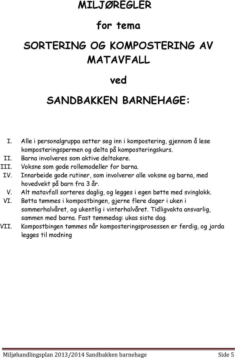 Voksne som gode rollemodeller for barna. IV. Innarbeide gode rutiner, som involverer alle voksne og barna, med hovedvekt på barn fra 3 år. V.