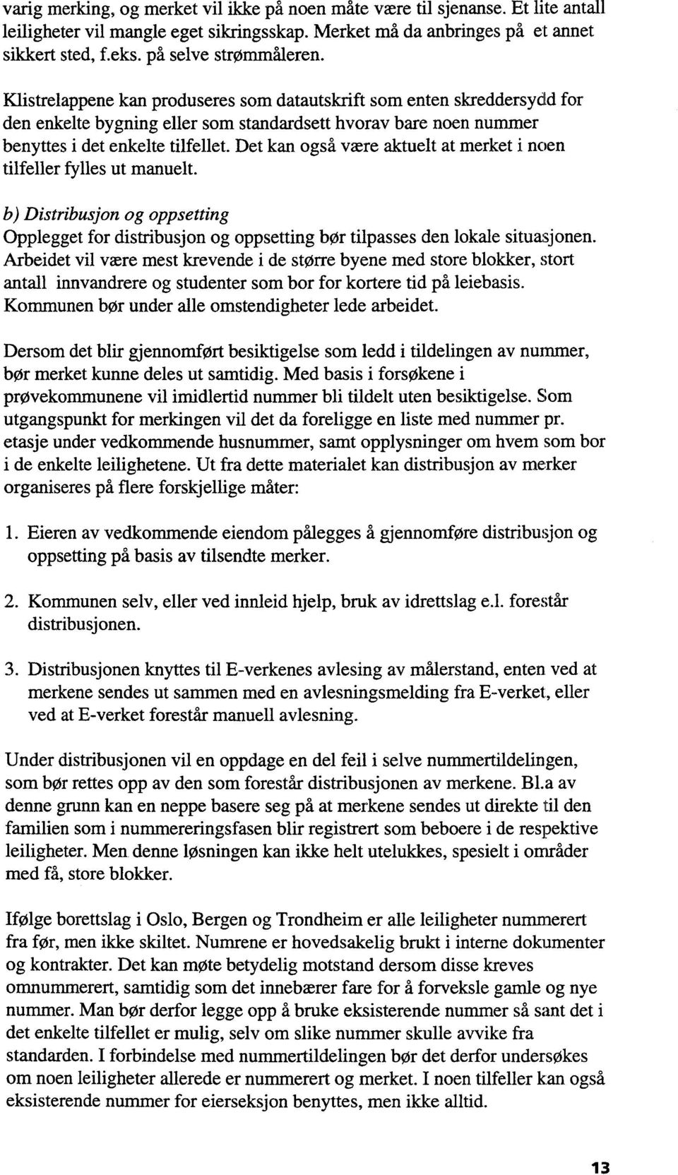 Det kan også være aktuelt at merket i noen tilfeller fylles ut manuelt. b) Distribusjon og oppsetting Opplegget for distribusjon og oppsetting bør tilpasses den lokale situasjonen.