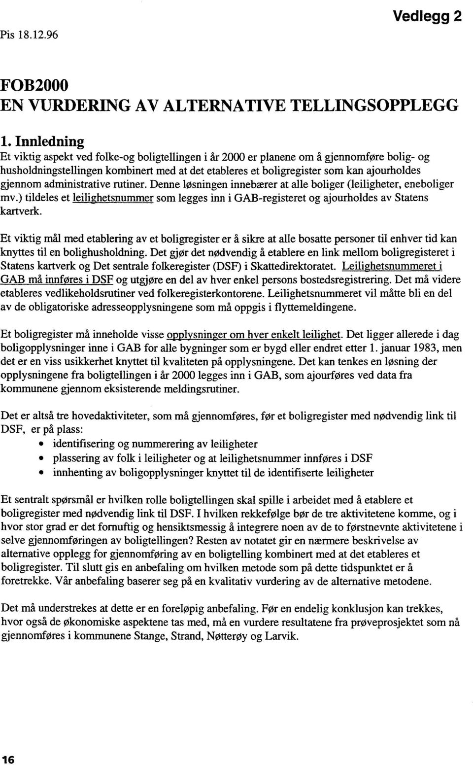 gjennom administrative rutiner. Denne løsningen innebærer at alle boliger (leiligheter, eneboliger mv.) tildeles et leilighetsnummer som legges inn i GAB-registeret og ajourholdes av Statens kartverk.