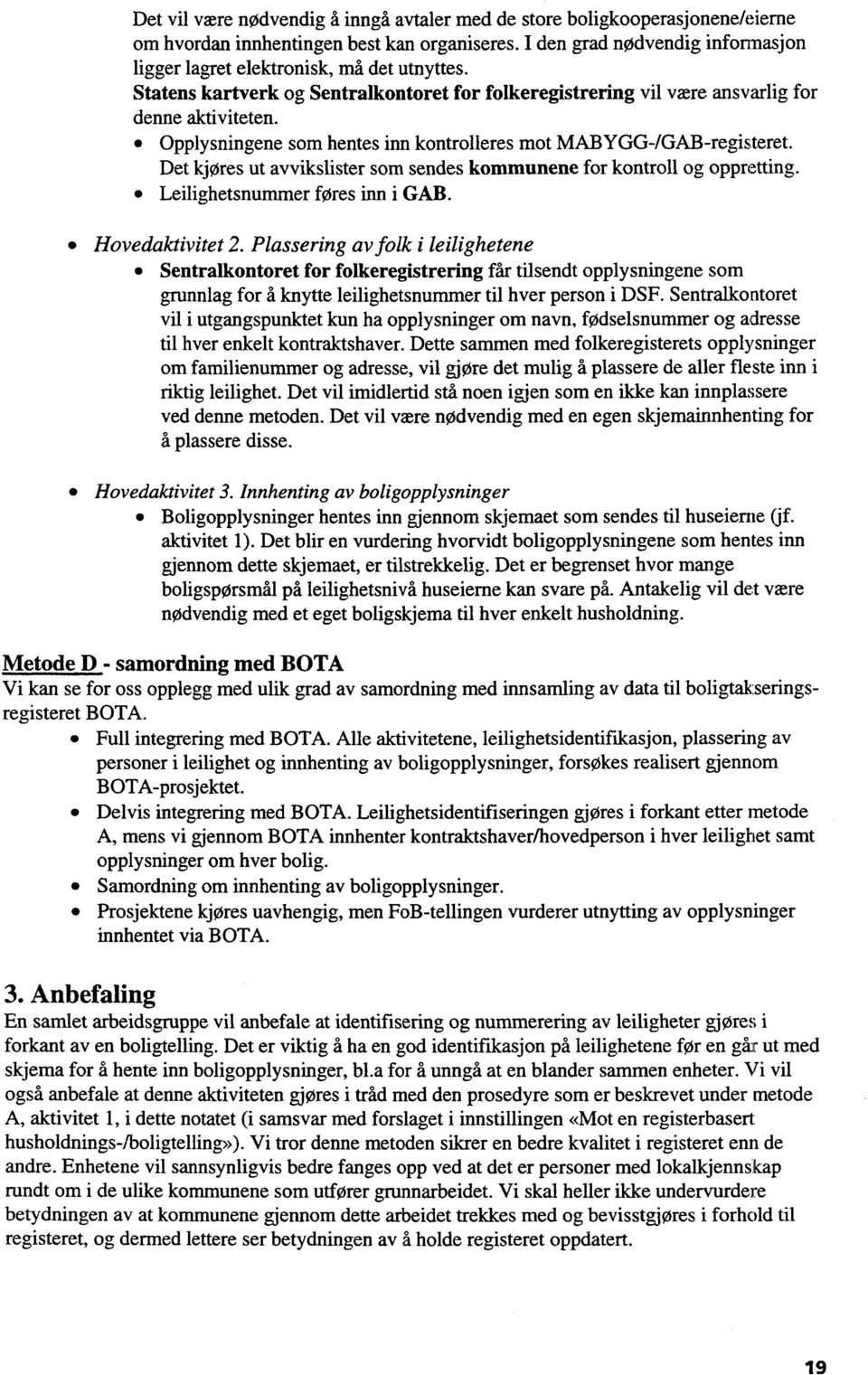 Opplysningene som hentes inn kontrolleres mot MABYGG-/GAB-registeret. Det kjøres ut avvikslister som sendes kommunene for kontroll og oppretting. Leilighetsnummer føres inn i GAB. Hovedaktivitet 2.