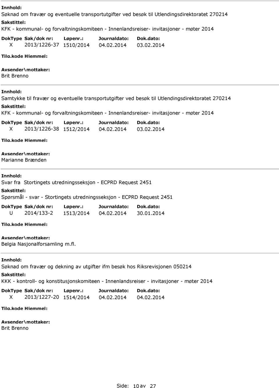 2013/1226-38 1512/2014 Marianne Brænden Svar fra Stortingets utredningsseksjon - ECPRD Request 2451 Spørsmål - svar - Stortingets utredningsseksjon - ECPRD Request 2451 2014/133-2 1513/2014 30.01.2014 Belgia Nasjonalforsamling m.