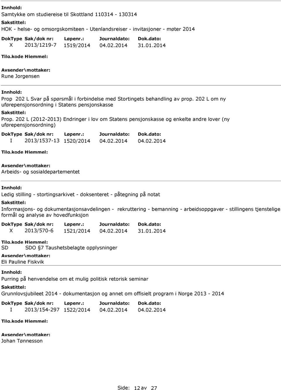 202 L (2012-2013) Endringer i lov om Statens pensjonskasse og enkelte andre lover (ny uførepensjonsordning) 2013/1537-13 1520/2014 Arbeids- og sosialdepartementet Ledig stilling - stortingsarkivet -