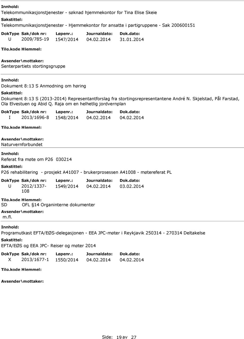 Raja om en helhetlig jordvernplan 2013/1696-8 1548/2014 Naturvernforbundet Referat fra møte om P26 030214 P26 rehabilitering - prosjekt A41007 - brukerprosessen A41008 - møtereferat PL Sak/dok nr: