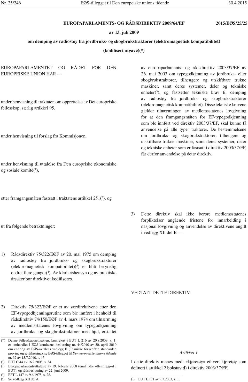 opprettelse av Det europeiske fellesskap, særlig artikkel 95, under henvisning til forslag fra Kommisjonen, av europaparlaments- og rådsdirektiv 2003/37/EF av 26.