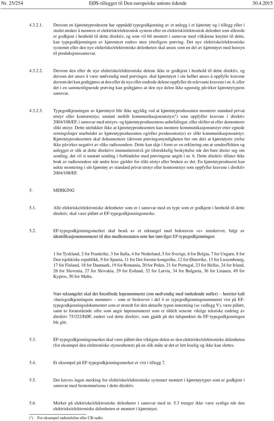 som allerede er godkjent i henhold til dette direktiv, og som vil bli montert i samsvar med vilkårene knyttet til dette, kan typegodkjenningen av kjøretøyet endres uten ytterligere prøving.