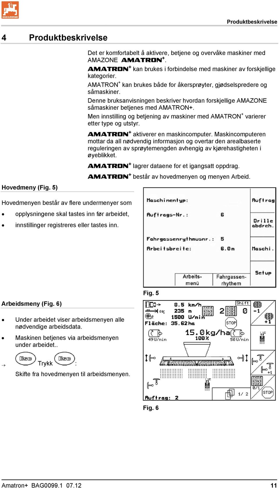 Denne bruksanvisningen beskriver hvordan forskjellige AMAZONE såmaskiner betjenes med AMATRON+. Men innstilling og betjening av maskiner med AMATRON + varierer etter type og utstyr.